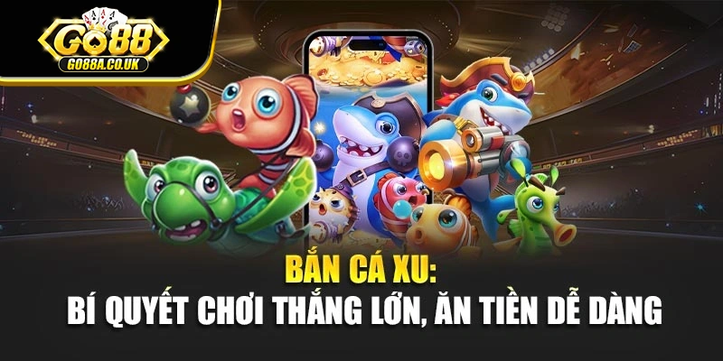 Bắn Cá Xu: Bí Quyết Chơi Thắng Lớn, Ăn Tiền Dễ Dàng