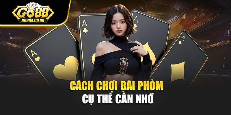 Cách chơi bài Phỏm cụ thể cần nhớ