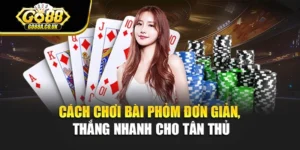 Cách Chơi Bài Phỏm Đơn Giản, Thắng Nhanh Cho Tân Thủ
