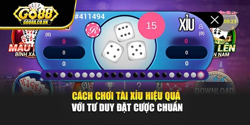 Cách Chơi Tài Xỉu Hiệu Quả Với Tư Duy Đặt Cược Chuẩn