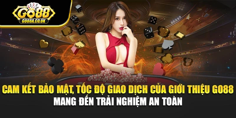 Cam kết bảo mật, tốc độ giao dịch của giới thiệu Go88 mang đến trải nghiệm an toàn 
