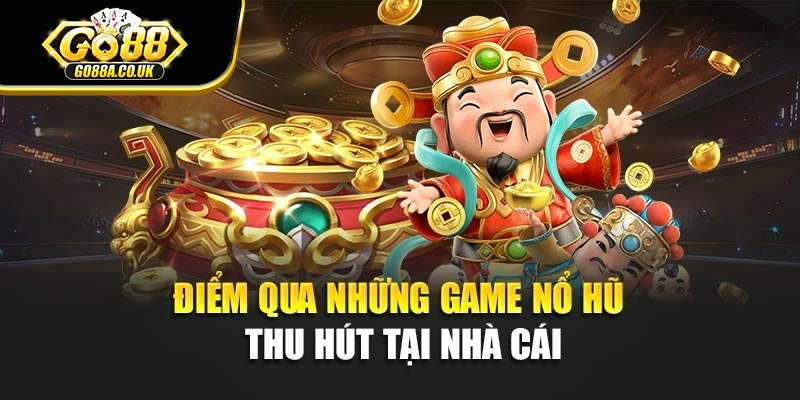Điểm qua những game nổ hũ thu hút tại nhà cái