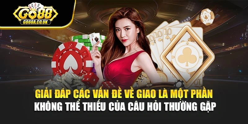 Giải đáp các vấn đề về giao là một phần không thể thiếu của câu hỏi thường gặp