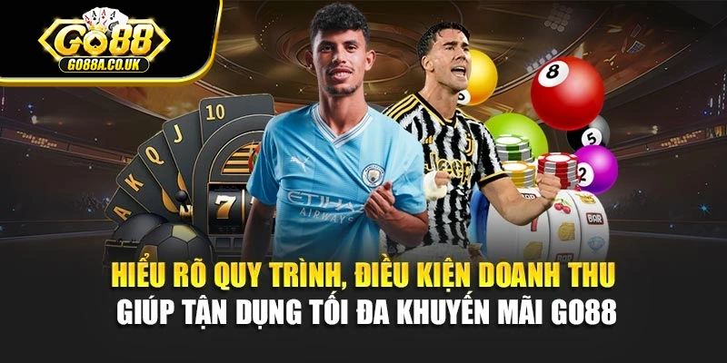 Hiểu rõ quy trình, điều kiện doanh thu giúp tận dụng tối đa khuyến mãi Go88