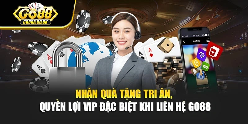 Nhận quà tặng tri ân, quyền lợi VIP đặc biệt khi liên hệ Go88