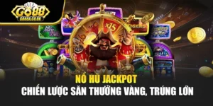 Nổ Hũ Jackpot – Chiến Lược Săn Thưởng Vàng, Trúng Lớn
