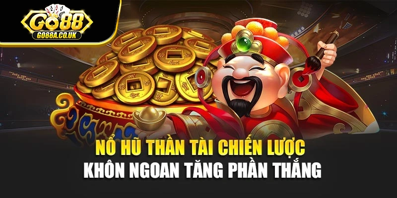 Nổ Hũ Thần Tài – Chiến Lược Khôn Ngoan Tăng Phần Thắng