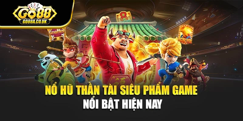 Nổ hũ Thần Tài - Siêu phẩm game nổi bật hiện nay