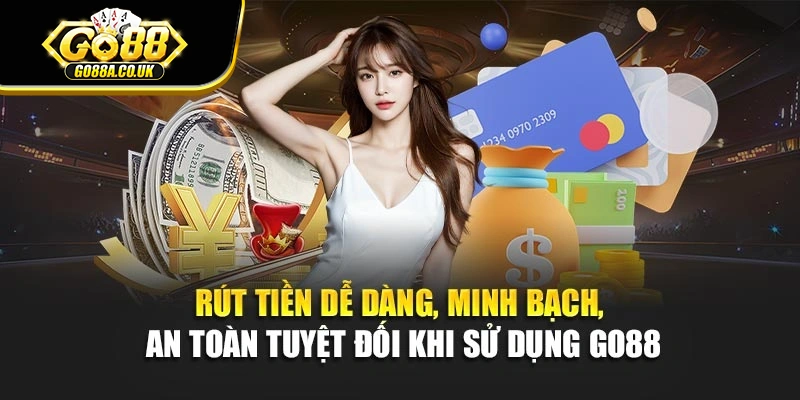 Rút tiền dễ dàng, minh bạch, an toàn tuyệt đối khi sử dụng Go88