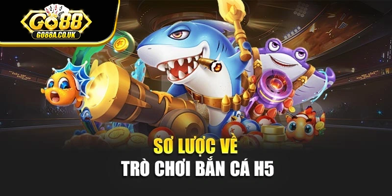 Sơ lược về trò chơi bắn cá H5