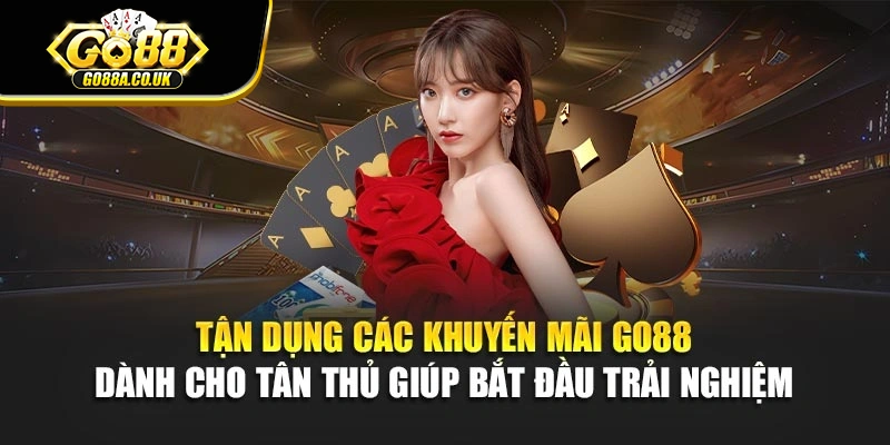 Tận dụng các khuyến mãi Go88 dành cho tân thủ giúp bắt đầu trải nghiệm 