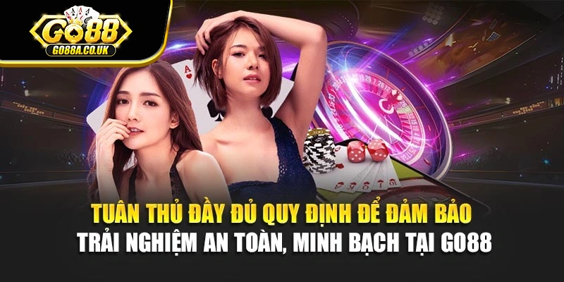 Tuân thủ đầy đủ quy định để đảm bảo trải nghiệm an toàn, minh bạch tại Go88
