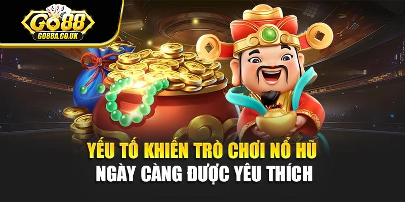 Yếu tố khiến trò chơi nổ hũ ngày càng được yêu thích